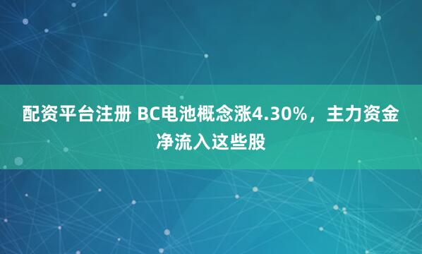 配资平台注册 BC电池概念涨4.30%，主力资金净流入这些股
